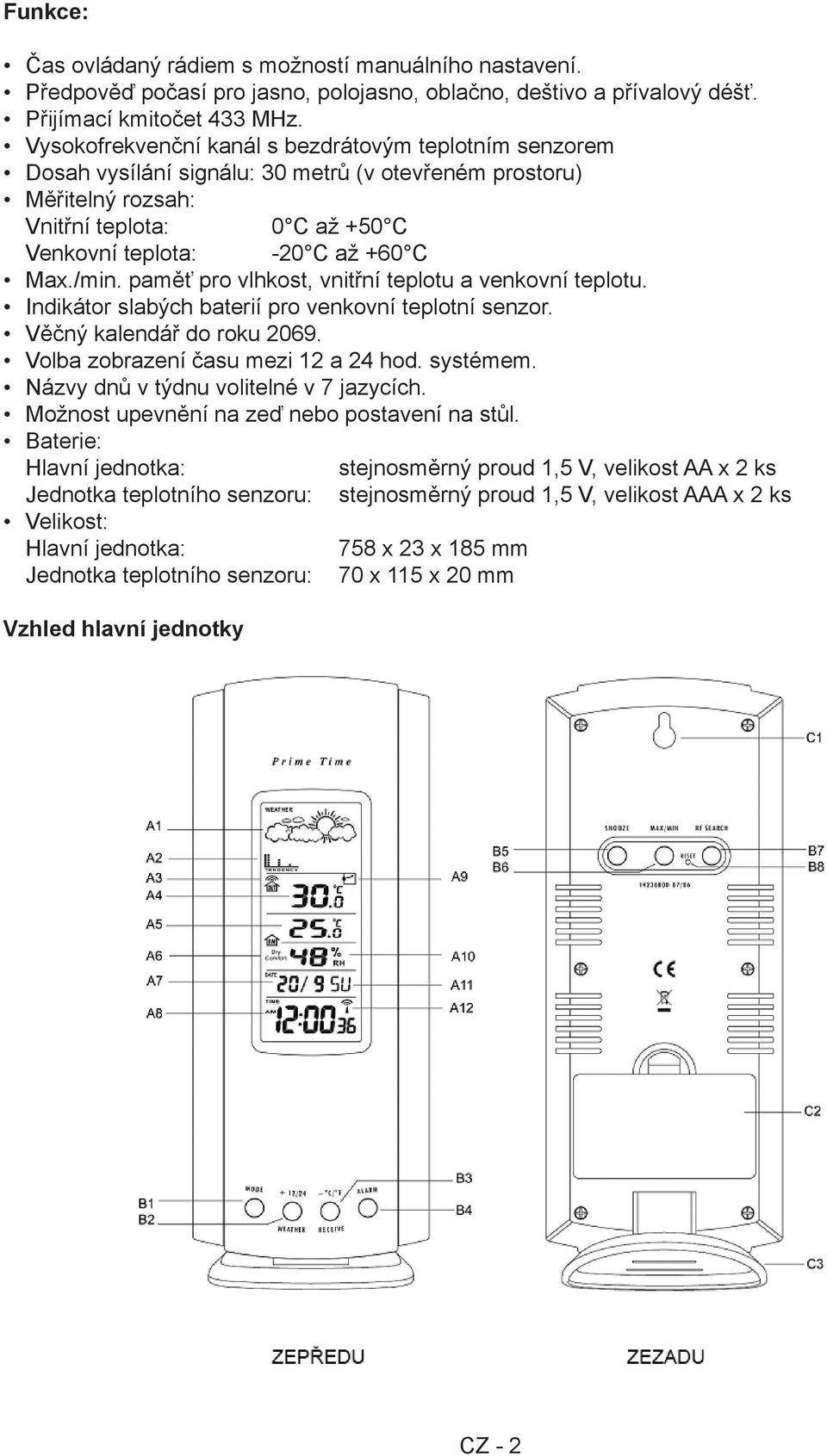 /min. paměť pro vlhkost, vnitřní teplotu a venkovní teplotu. Indikátor slabých baterií pro venkovní teplotní senzor. Věčný kalendář do roku 2069. Volba zobrazení času mezi 12 a 24 hod. systémem.