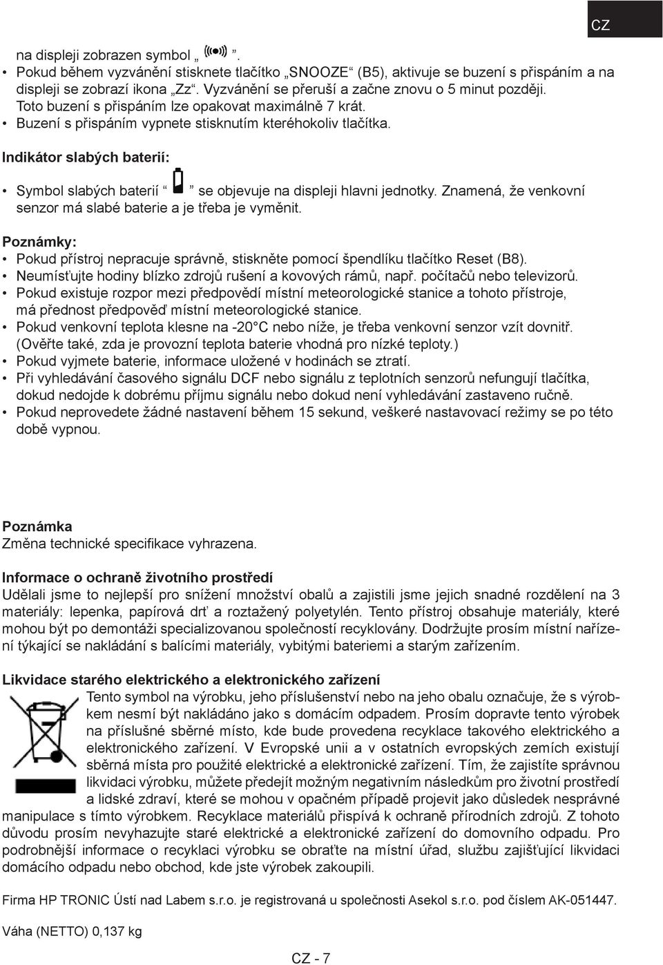 Indikátor slabých baterií: Symbol slabých baterií se objevuje na displeji hlavni jednotky. Znamená, že venkovní senzor má slabé baterie a je třeba je vyměnit.