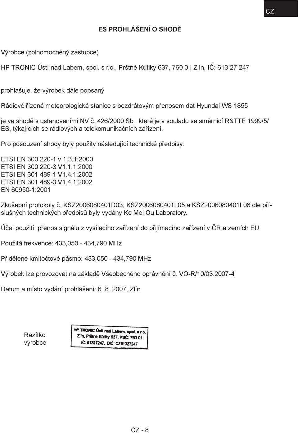 ocněný zástupce) HP TRONIC Ústí nad Labem, spol. s r.o., Prštné Kútiky 637, 760 01 Zlín, IČ: 613 27 247 prohlašuje, že výrobek dále popsaný Rádiově řízená meteorologická stanice s bezdrátovým přenosem dat Hyundai WS 1855 je ve shodě s ustanoveními NV č.