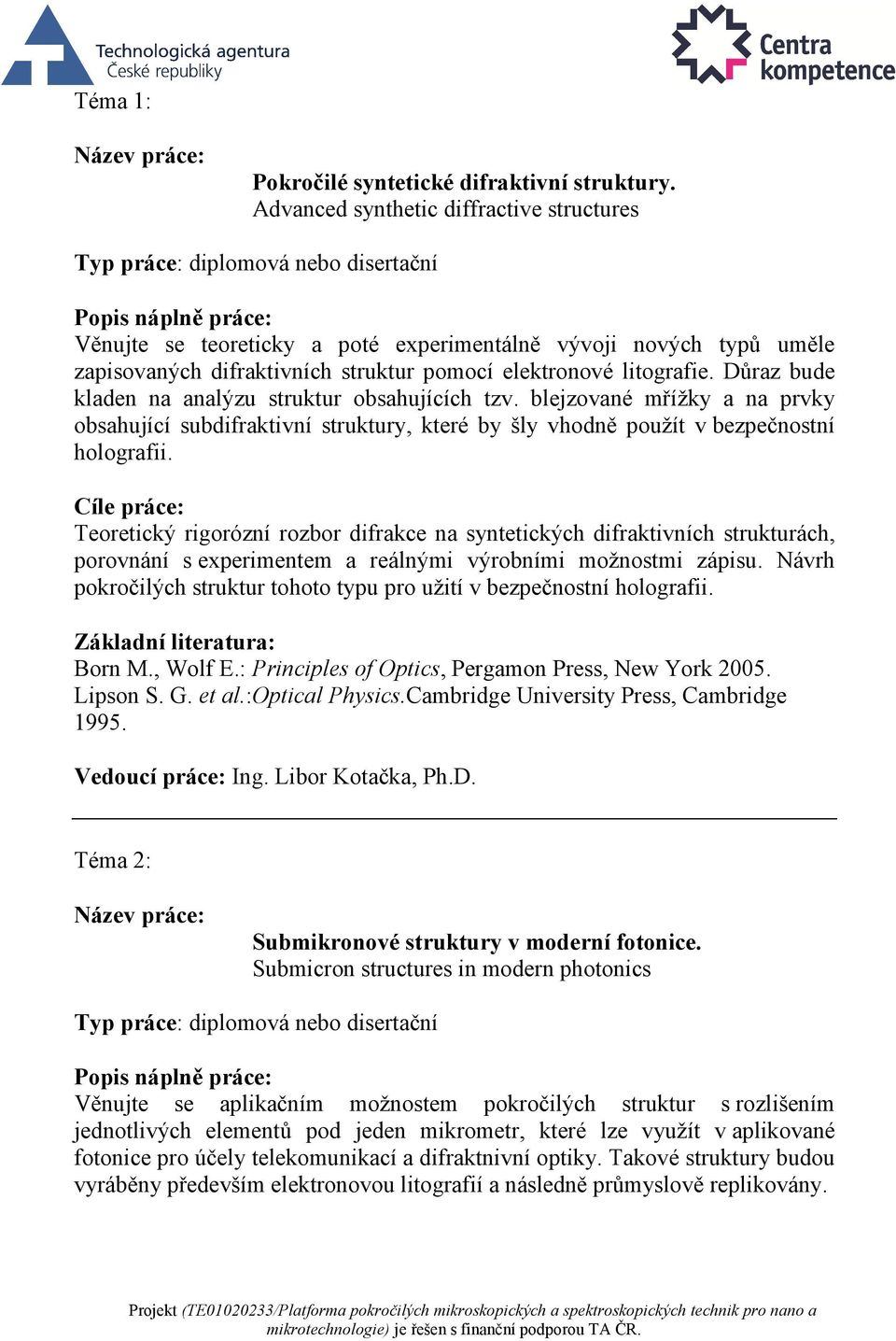 elektronové litografie. Důraz bude kladen na analýzu struktur obsahujících tzv. blejzované mřížky a na prvky obsahující subdifraktivní struktury, které by šly vhodně použít v bezpečnostní holografii.