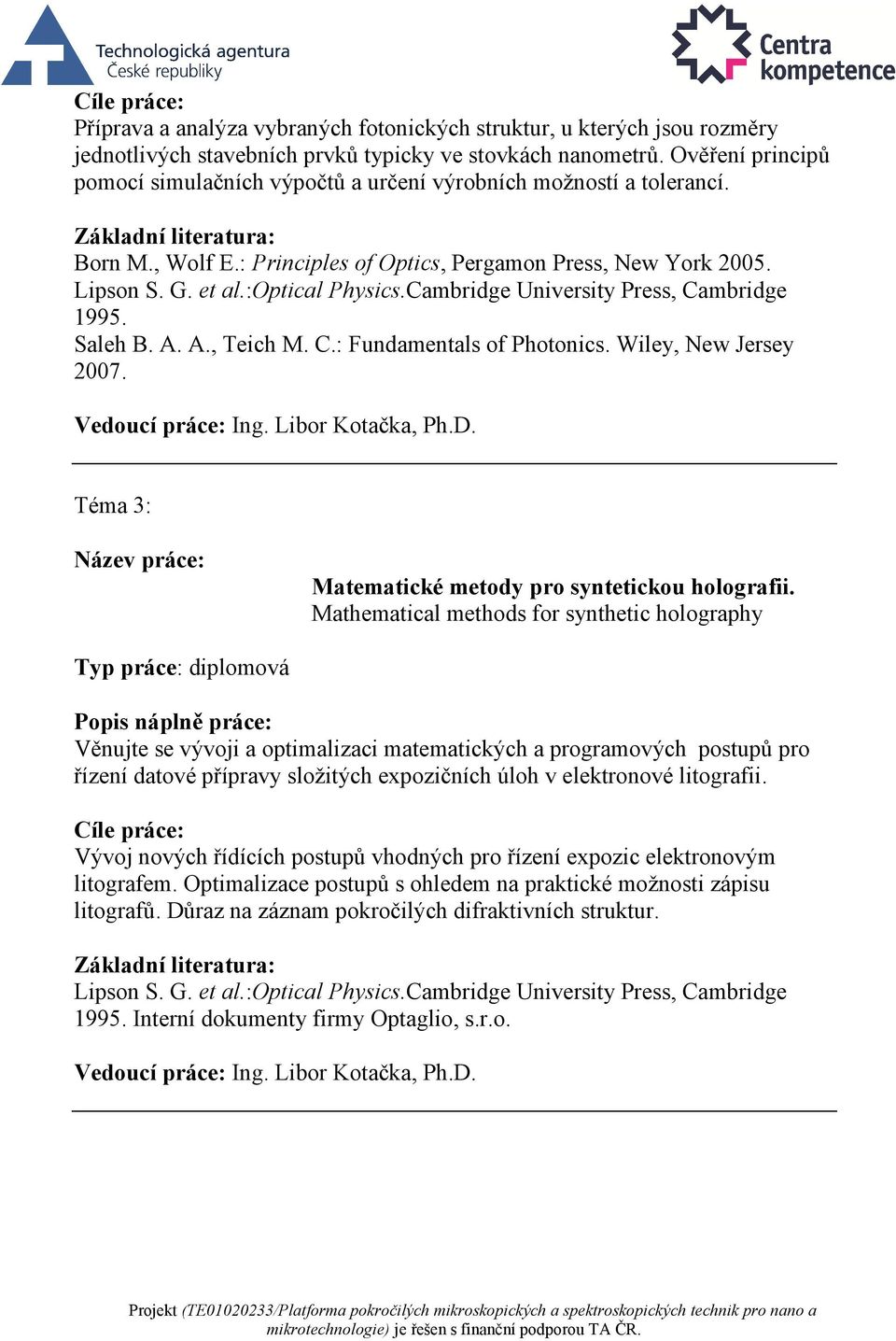 Cambridge University Press, Cambridge 1995. Saleh B. A. A., Teich M. C.: Fundamentals of Photonics. Wiley, New Jersey 2007. Vedoucí práce: Ing. Libor Kotačka, Ph.D.