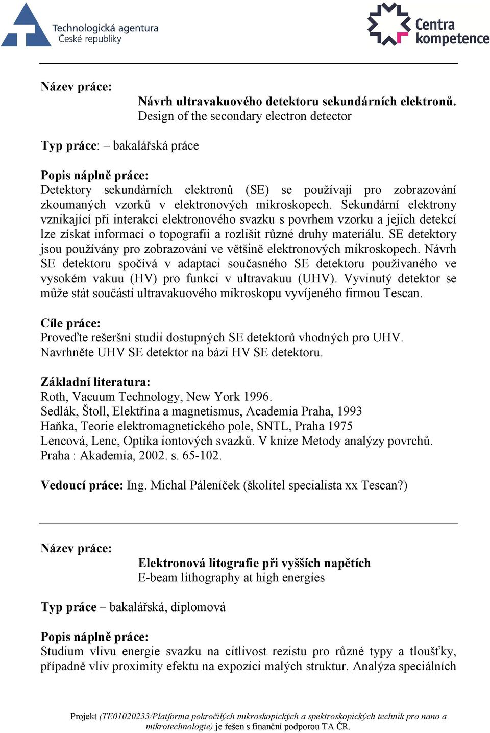 Sekundární elektrony vznikající při interakci elektronového svazku s povrhem vzorku a jejich detekcí lze získat informaci o topografii a rozlišit různé druhy materiálu.