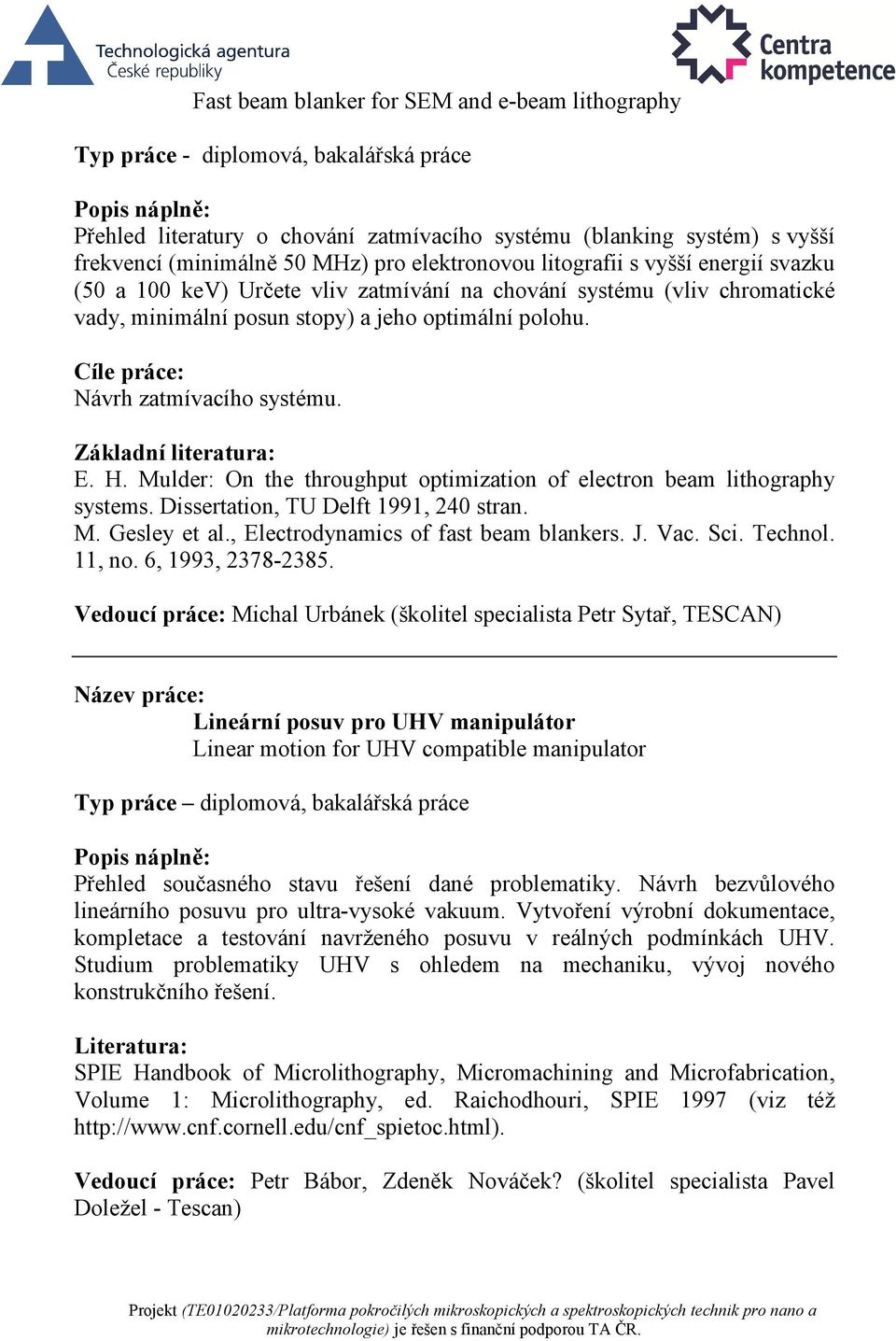 Návrh zatmívacího systému. E. H. Mulder: On the throughput optimization of electron beam lithography systems. Dissertation, TU Delft 1991, 240 stran. M. Gesley et al.