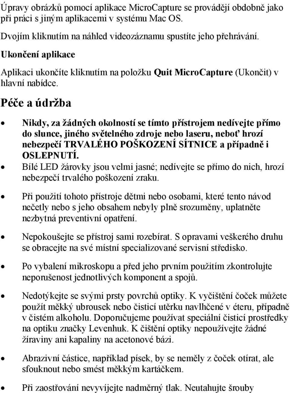 Péče a údržba Nikdy, za žádných okolností se tímto přístrojem nedívejte přímo do slunce, jiného světelného zdroje nebo laseru, neboť hrozí nebezpečí TRVALÉHO POŠKOZENÍ SÍTNICE a případně i OSLEPNUTÍ.