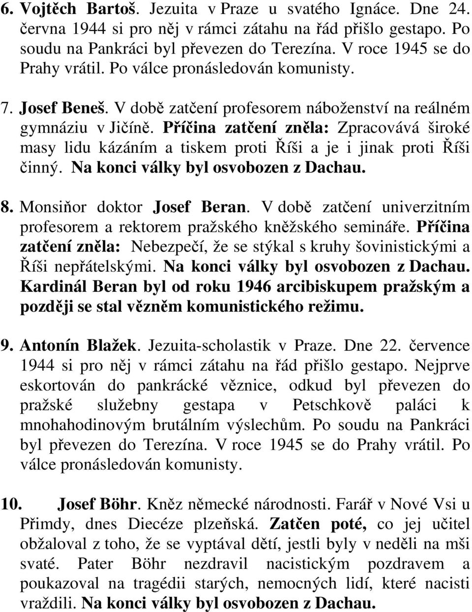 Příčina zatčení zněla: Zpracovává široké masy lidu kázáním a tiskem proti Říši a je i jinak proti Říši činný. Na konci války byl osvobozen z Dachau. 8. Monsiňor doktor Josef Beran.