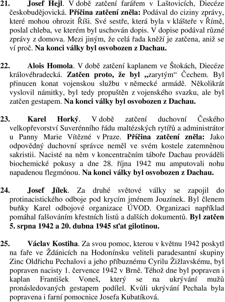 Na konci války byl osvobozen z Dachau. 22. Alois Homola. V době zatčení kaplanem ve Štokách, Diecéze královéhradecká. Zatčen proto, že byl zarytým Čechem.