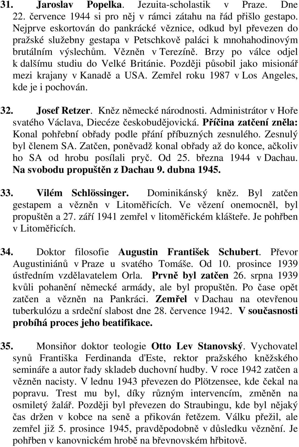 Brzy po válce odjel k dalšímu studiu do Velké Británie. Později působil jako misionář mezi krajany v Kanadě a USA. Zemřel roku 1987 v Los Angeles, kde je i pochován. 32. Josef Retzer.