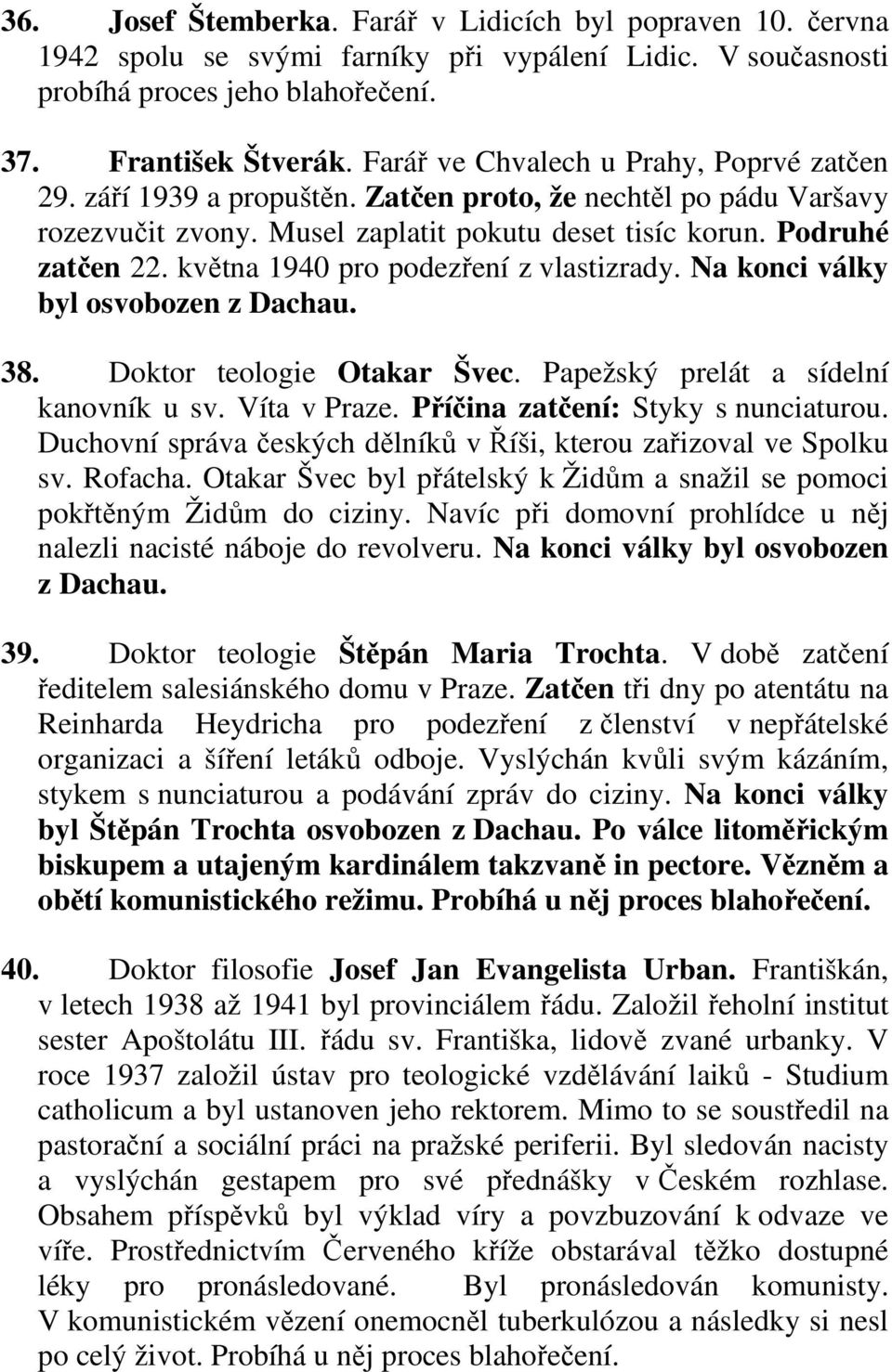 května 1940 pro podezření z vlastizrady. Na konci války byl osvobozen z Dachau. 38. Doktor teologie Otakar Švec. Papežský prelát a sídelní kanovník u sv. Víta v Praze.