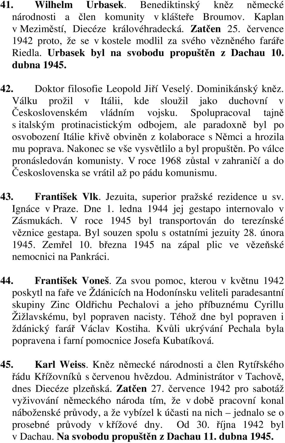 Válku prožil v Itálii, kde sloužil jako duchovní v Československém vládním vojsku.