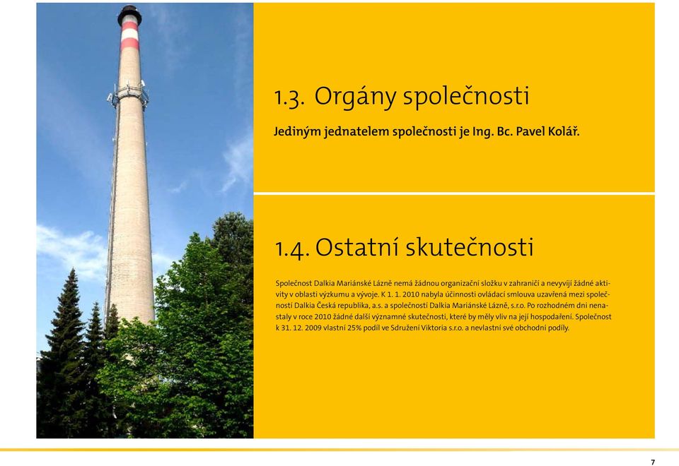 K 1. 1. 2010 nabyla účinnosti ovládací smlouva uzavřená mezi společností Dalkia Česká republika, a.s. a společností Dalkia Mariánské Lázně, s.r.o. Po rozhodném dni nenastaly v roce 2010 žádné další významné skutečnosti, které by měly vliv na její hospodaření.