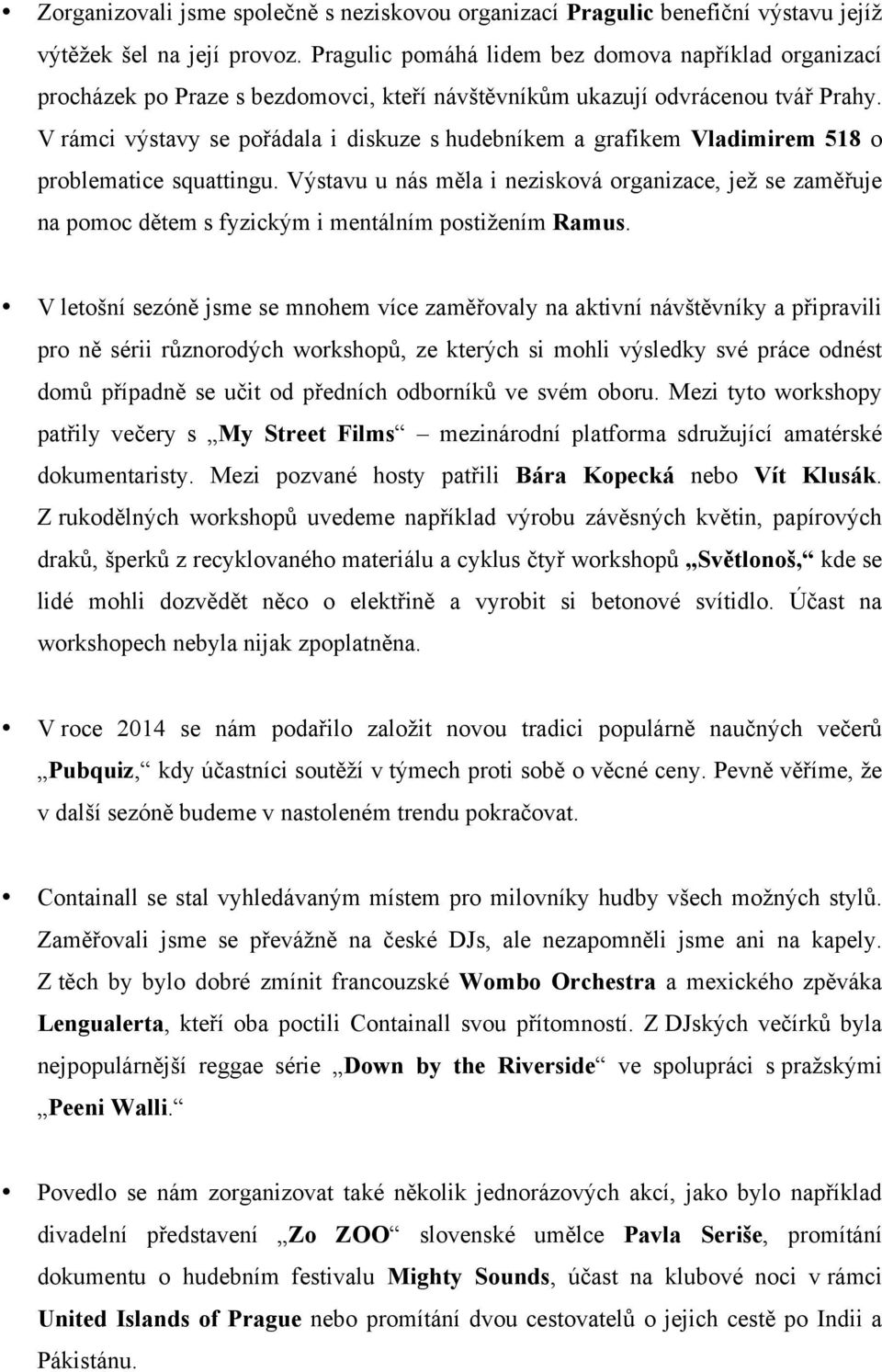 V rámci výstavy se pořádala i diskuze s hudebníkem a grafikem Vladimirem 518 o problematice squattingu.