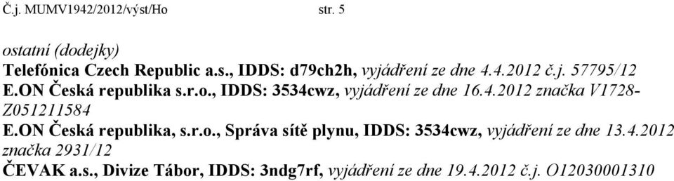 ON Česká republika, s.r.o., Správa sítě plynu, IDDS: 3534cwz, vyjádření ze dne 13.4.2012 značka 2931/12 ČEVAK a.
