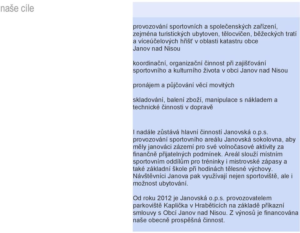 dopravě I nadále zůstává hlavní činností Janovská o.p.s. provozování sportovního areálu Janovská sokolovna, aby měly janováci zázemí pro své volnočasové aktivity za finančně přijatelných podmínek.