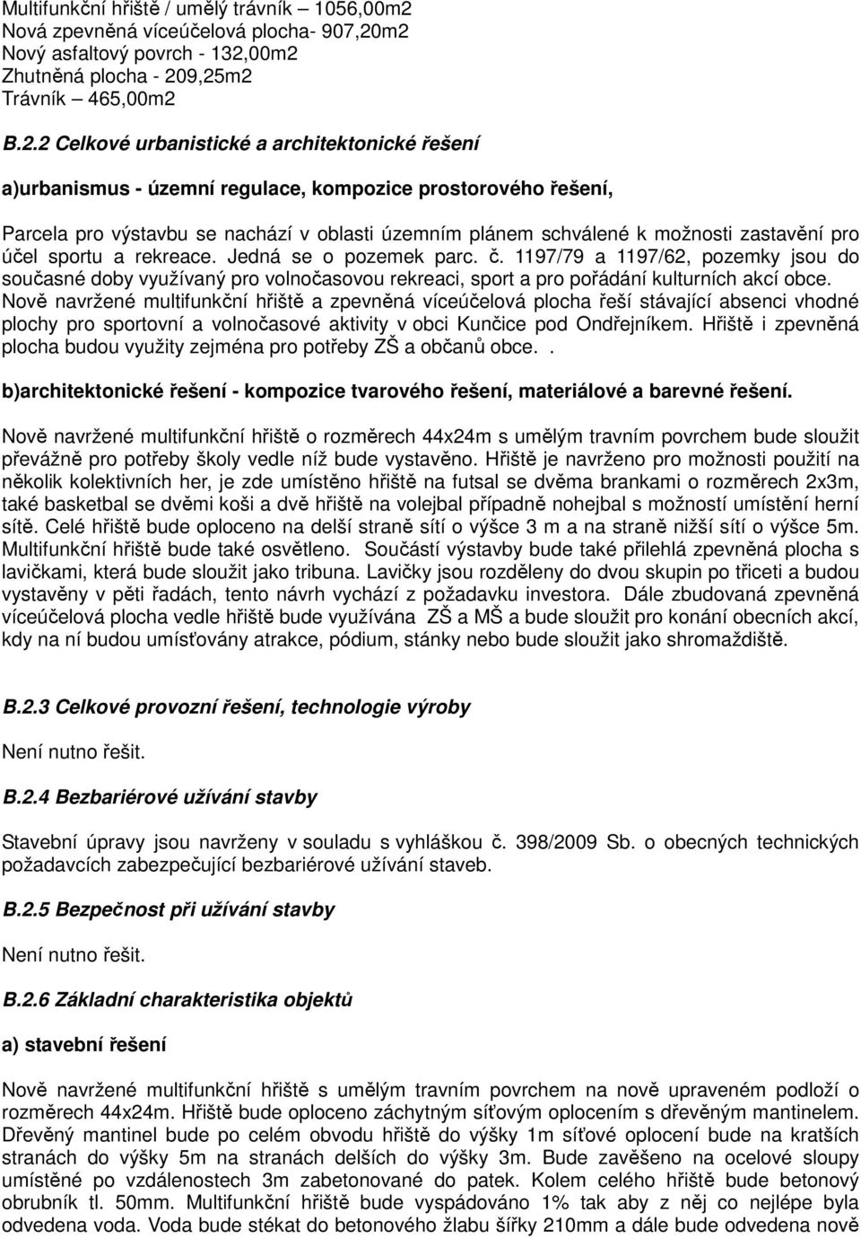 m2 Nový asfaltový povrch - 132,00m2 Zhutněná plocha - 209,25m2 Trávník 465,00m2 B.2.2 Celkové urbanistické a architektonické řešení a)urbanismus - územní regulace, kompozice prostorového řešení,