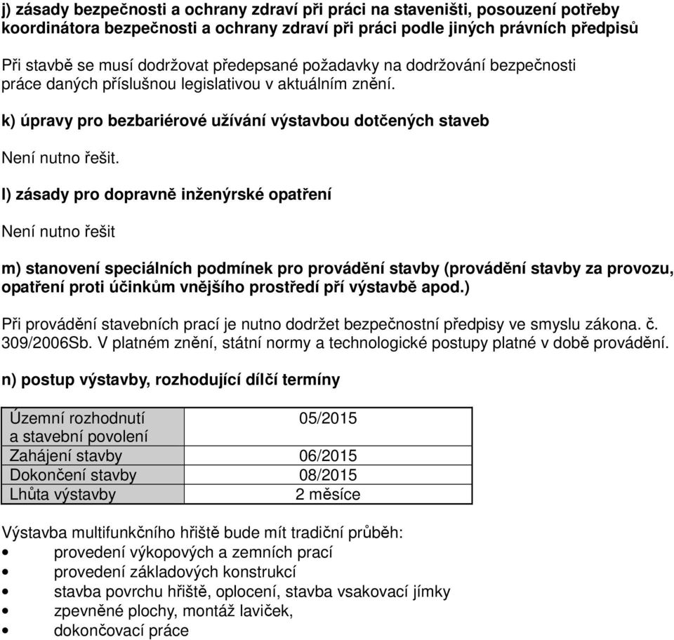 l) zásady pro dopravně inženýrské opatření Není nutno řešit m) stanovení speciálních podmínek pro provádění stavby (provádění stavby za provozu, opatření proti účinkům vnějšího prostředí pří výstavbě