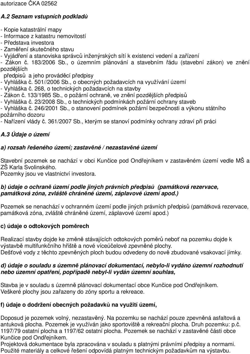 existenci vedení a zařízení - Zákon č. 183/2006 Sb., o územním plánování a stavebním řádu (stavební zákon) ve znění pozdějších předpisů a jeho prováděcí předpisy - Vyhláška č. 501//2006 Sb.