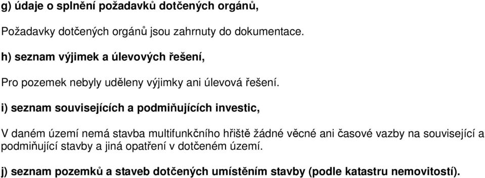 i) seznam souvisejících a podmiňujících investic, V daném území nemá stavba multifunkčního hřiště žádné věcné ani