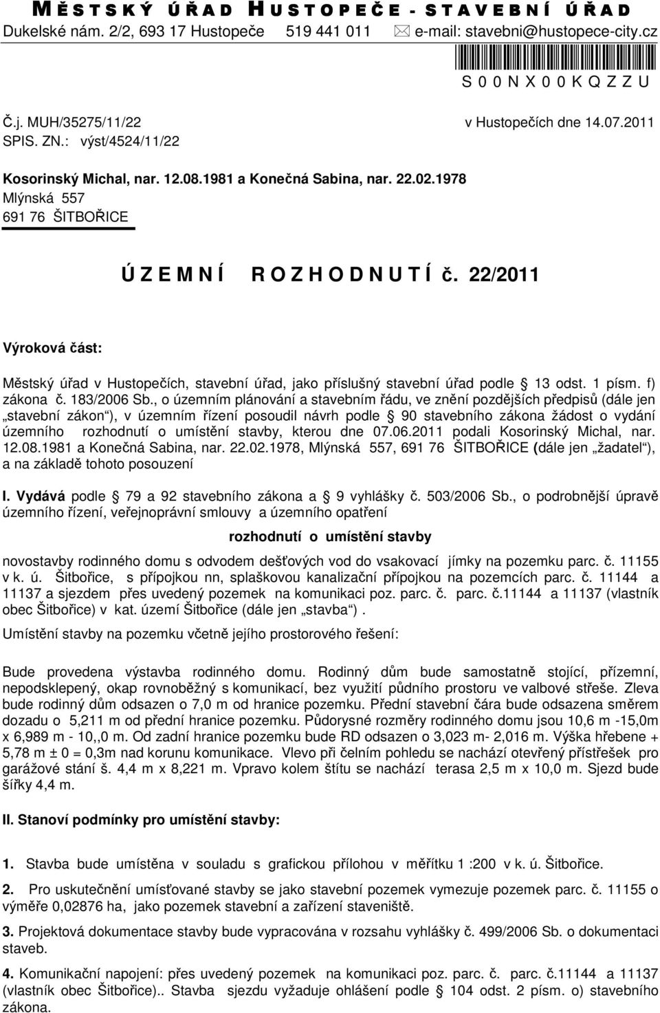 1978 Mlýnská 557 691 76 ŠITBOŘICE Ú Z E M N Í R O Z H O D N U T Í č. 22/2011 Výroková část: Městský úřad v Hustopečích, stavební úřad, jako příslušný stavební úřad podle 13 odst. 1 písm. f) zákona č.