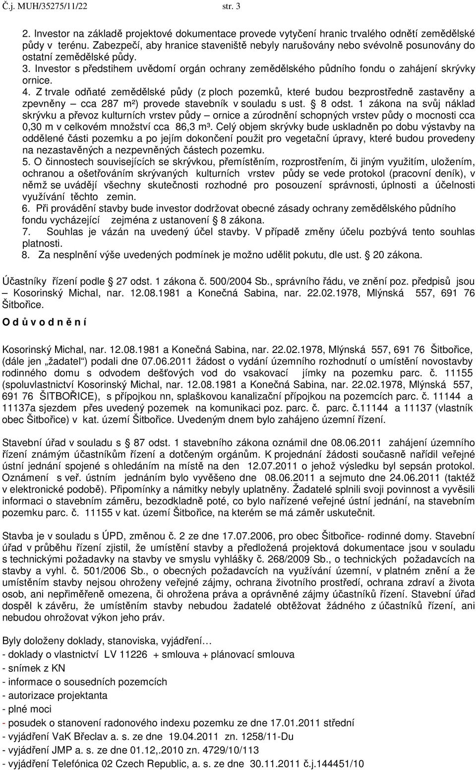 Investor s předstihem uvědomí orgán ochrany zemědělského půdního fondu o zahájení skrývky ornice. 4.