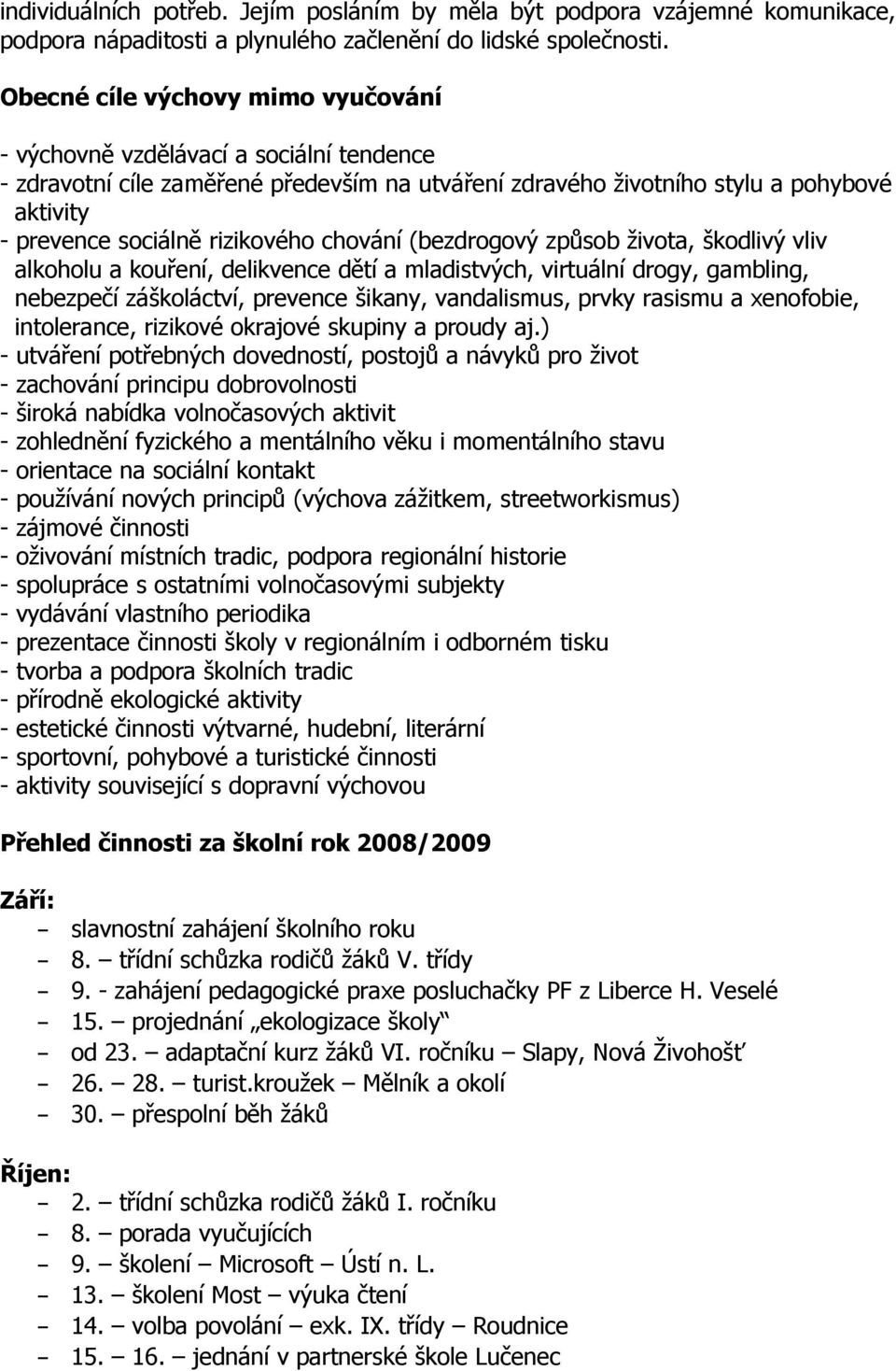 rizikového chování (bezdrogový způsob života, škodlivý vliv alkoholu a kouření, delikvence dětí a mladistvých, virtuální drogy, gambling, nebezpečí záškoláctví, prevence šikany, vandalismus, prvky