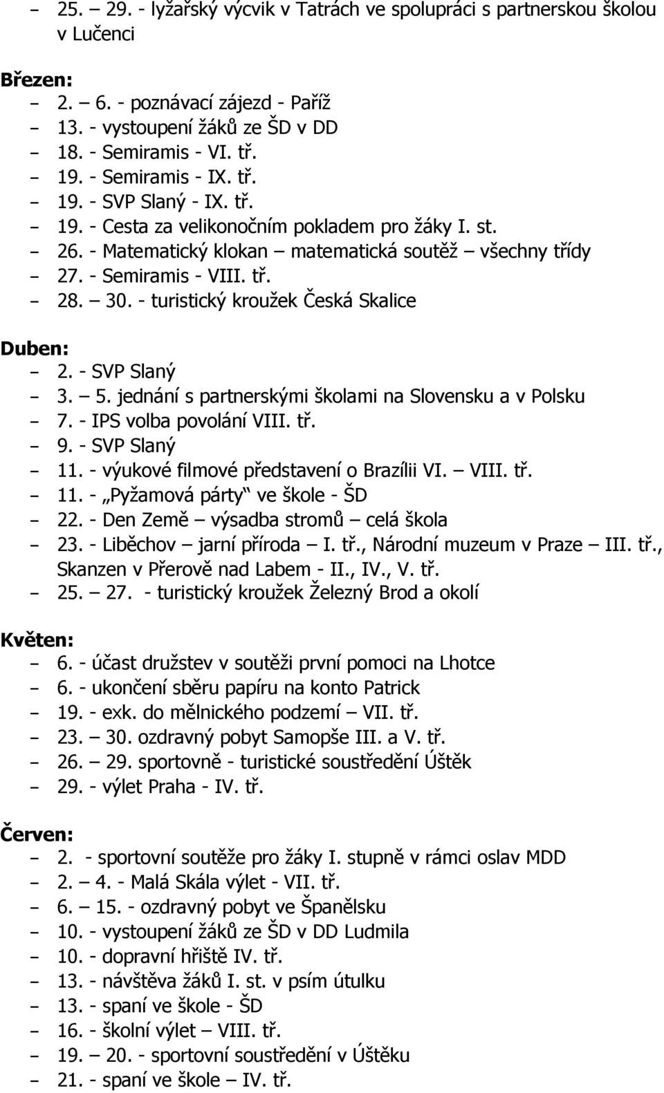 30. - turistický kroužek Česká Skalice Duben: - 2. - SVP Slaný - 3. 5. jednání s partnerskými školami na Slovensku a v Polsku - 7. - IPS volba povolání VIII. tř. - 9. - SVP Slaný - 11.