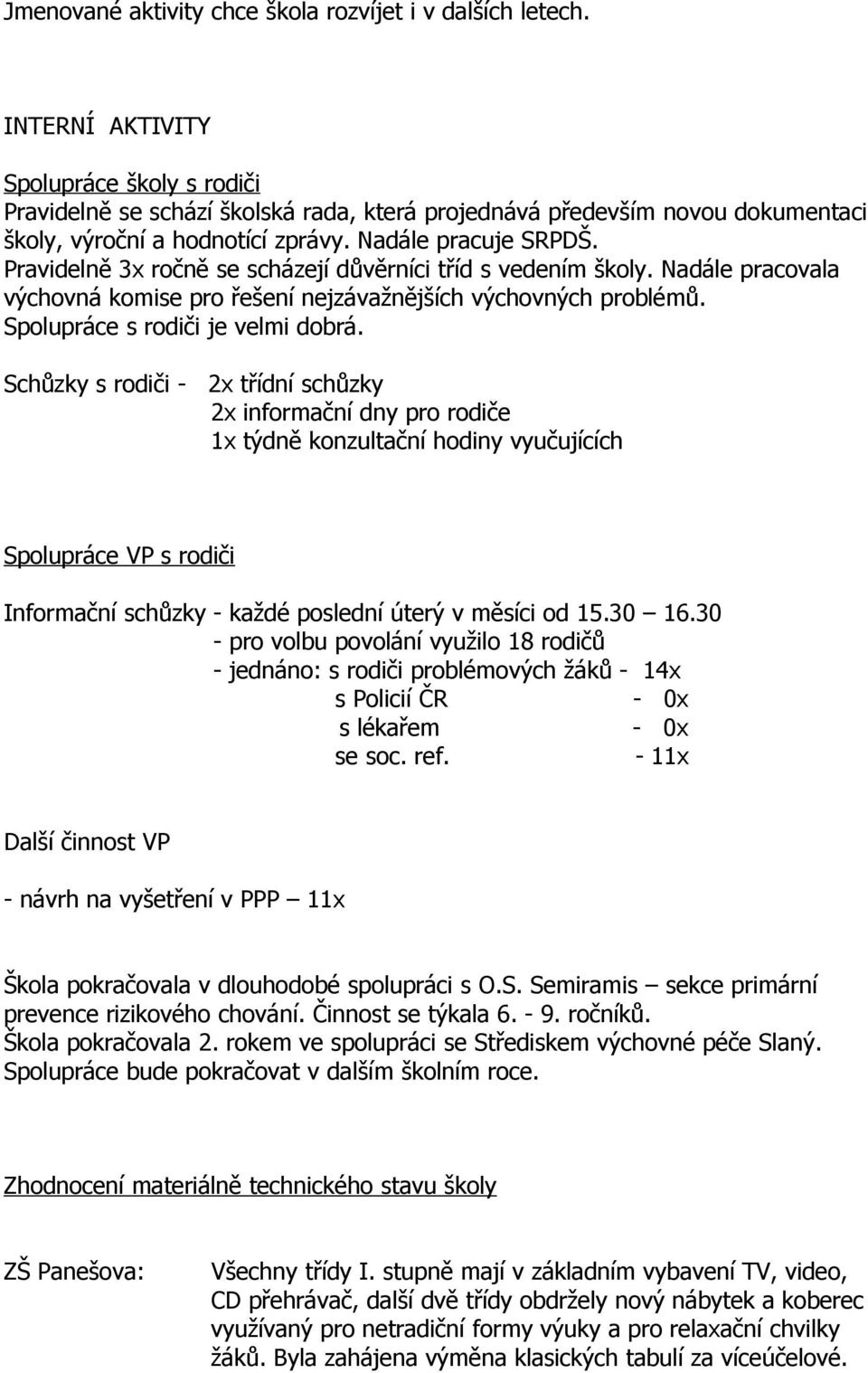 Pravidelně 3x ročně se scházejí důvěrníci tříd s vedením školy. Nadále pracovala výchovná komise pro řešení nejzávažnějších výchovných problémů. Spolupráce s rodiči je velmi dobrá.