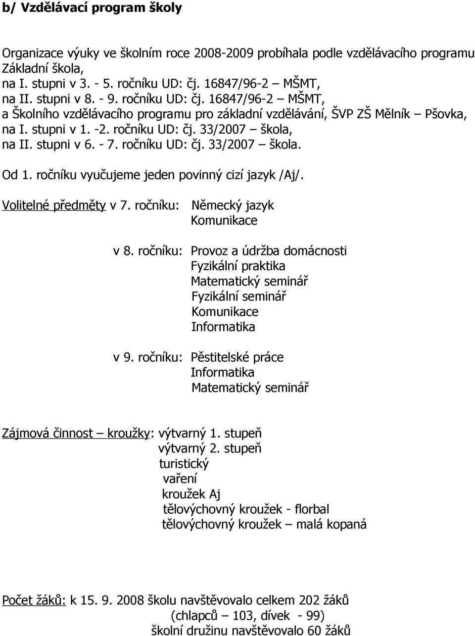 ročníku UD: čj. 33/2007 škola. Od 1. ročníku vyučujeme jeden povinný cizí jazyk /Aj/. Volitelné předměty v 7. ročníku: Německý jazyk Komunikace v 8.