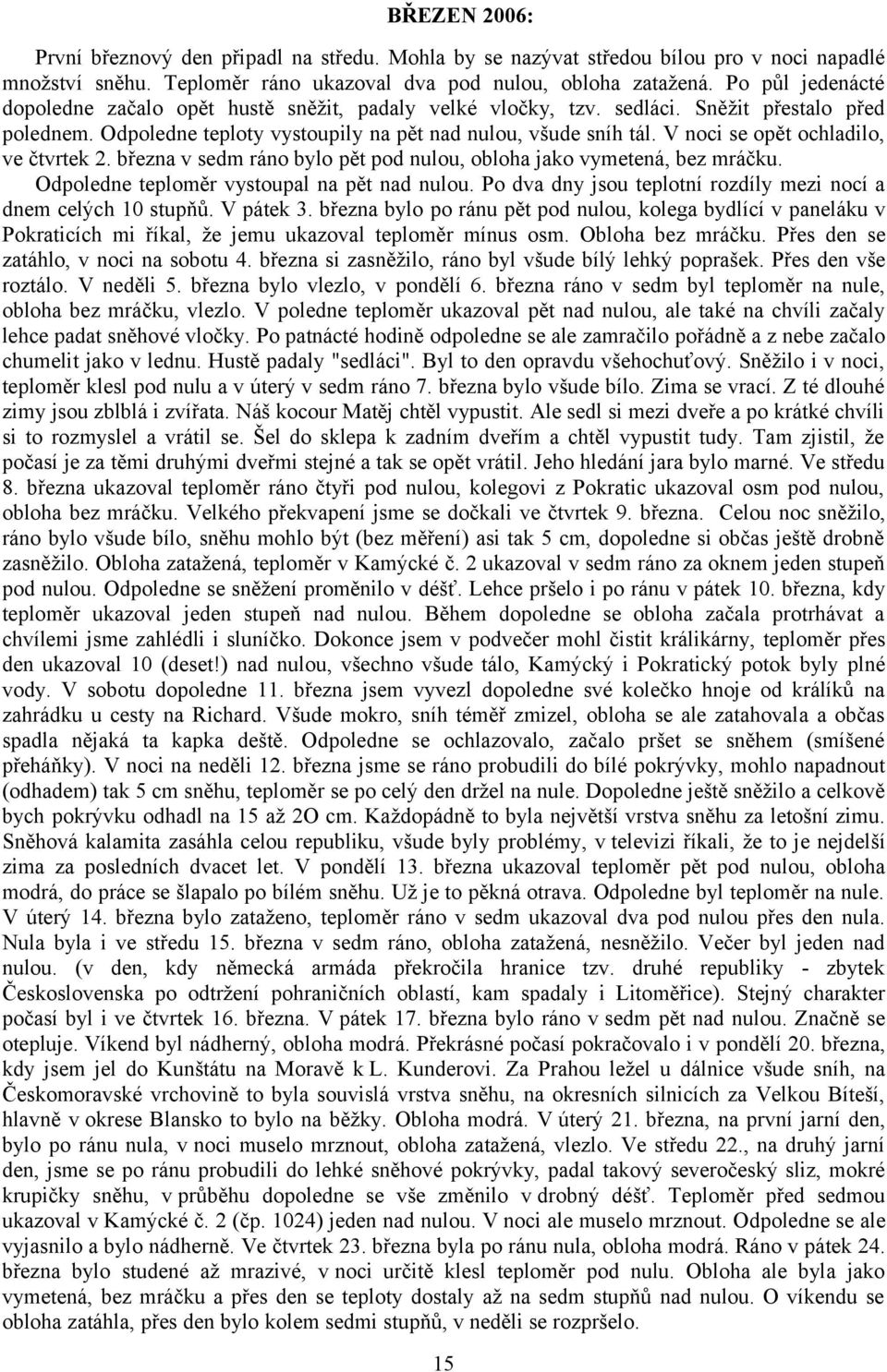 V noci se opět ochladilo, ve čtvrtek 2. března v sedm ráno bylo pět pod nulou, obloha jako vymetená, bez mráčku. Odpoledne teploměr vystoupal na pět nad nulou.