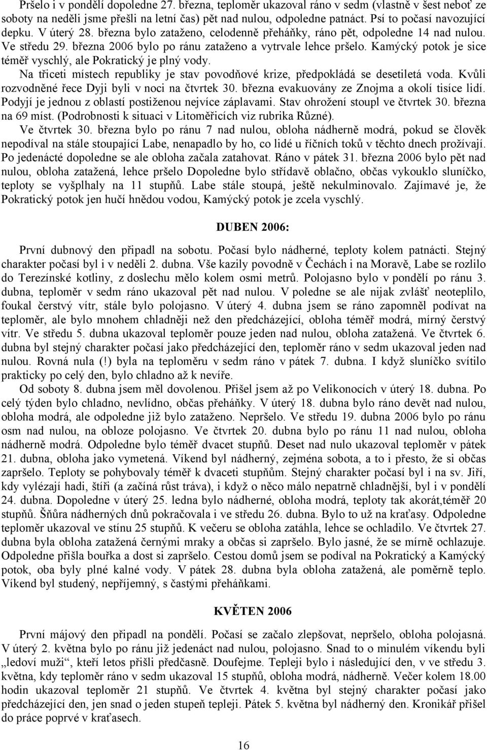 Kamýcký potok je sice téměř vyschlý, ale Pokratický je plný vody. Na třiceti místech republiky je stav povodňové krize, předpokládá se desetiletá voda.