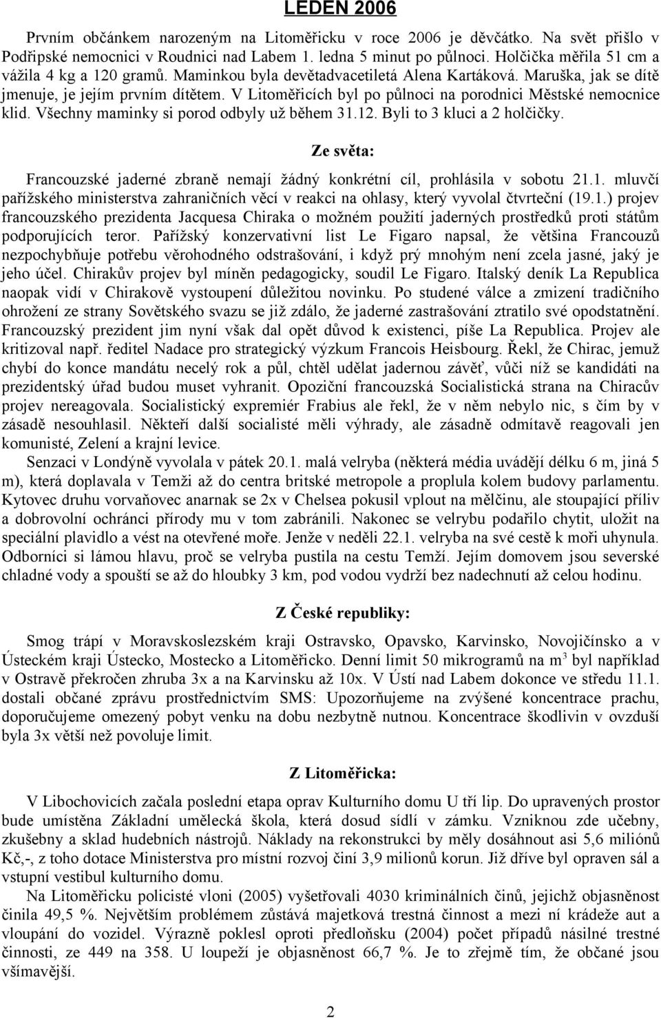 V Litoměřicích byl po půlnoci na porodnici Městské nemocnice klid. Všechny maminky si porod odbyly už během 31.12. Byli to 3 kluci a 2 holčičky.