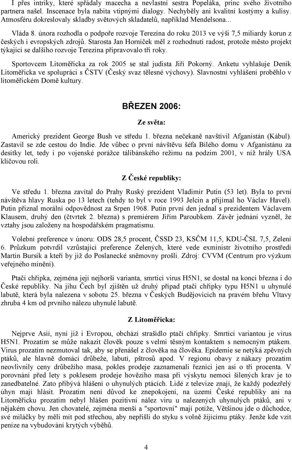 Starosta Jan Horníček měl z rozhodnutí radost, protože město projekt týkající se dalšího rozvoje Terezína připravovalo tři roky. Sportovcem Litoměřicka za rok 2005 se stal judista Jiří Pokorný.