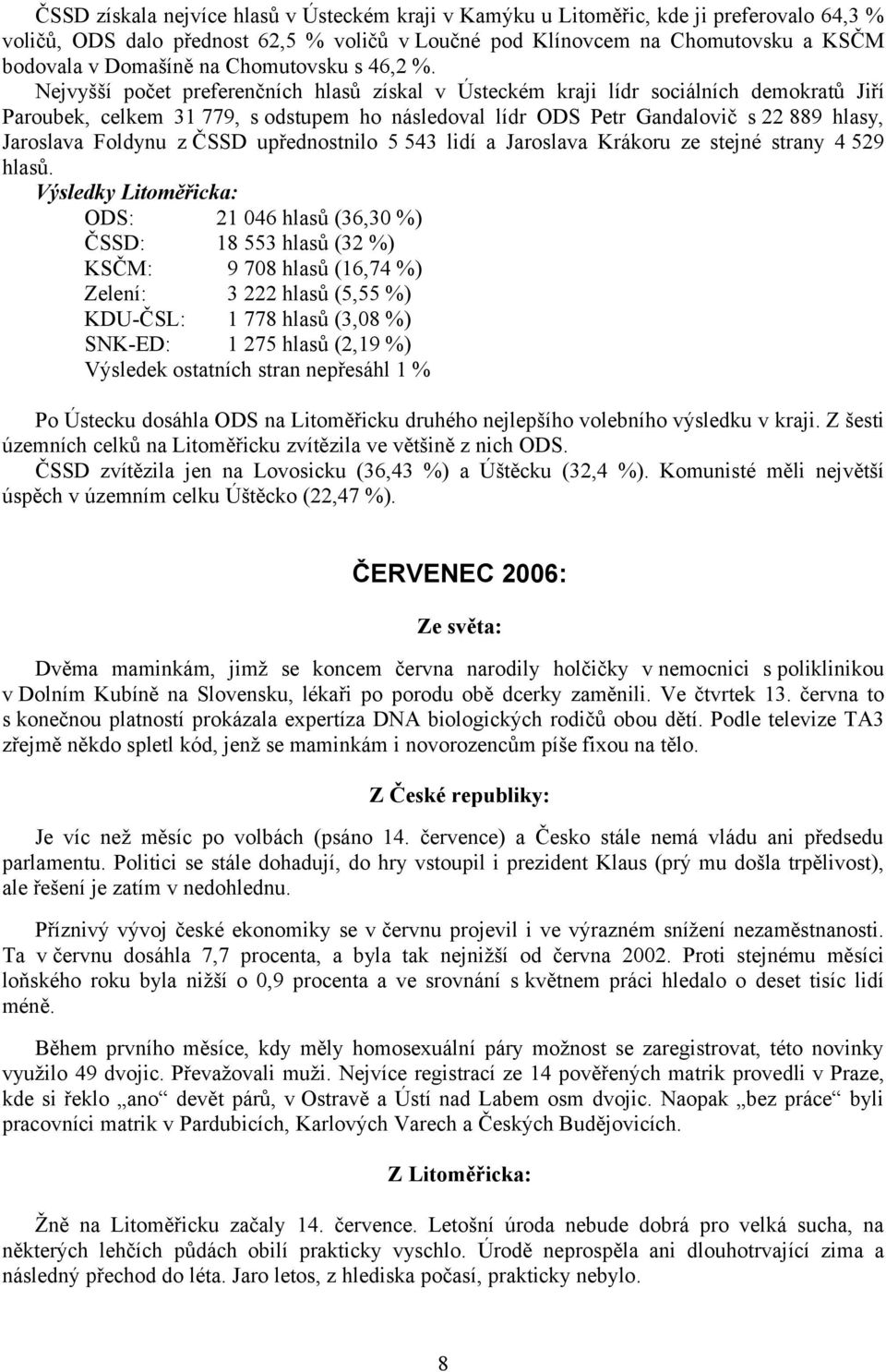 Nejvyšší počet preferenčních hlasů získal v Ústeckém kraji lídr sociálních demokratů Jiří Paroubek, celkem 31 779, s odstupem ho následoval lídr ODS Petr Gandalovič s 22 889 hlasy, Jaroslava Foldynu