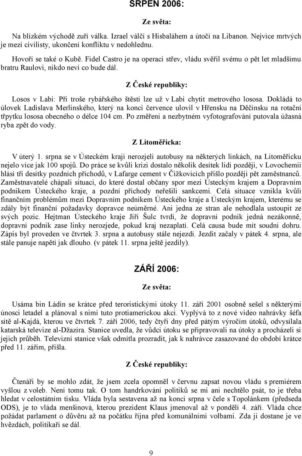 Z České republiky: Losos v Labi: Při troše rybářského štěstí lze už v Labi chytit metrového lososa.