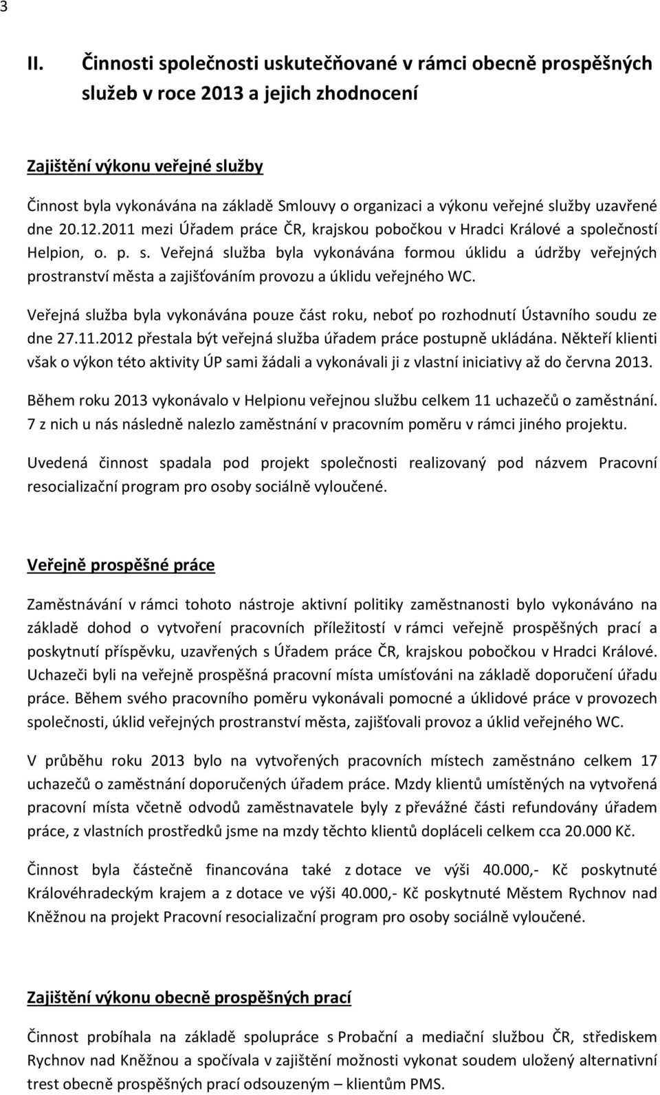 Veřejná služba byla vykonávána pouze část roku, neboť po rozhodnutí Ústavního soudu ze dne 27.11.2012 přestala být veřejná služba úřadem práce postupně ukládána.