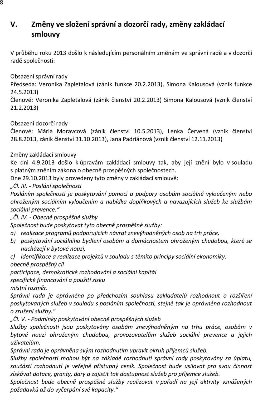 5.2013), Lenka Červená (vznik členství 28.8.2013, zánik členství 31.10.2013), Jana Padriánová (vznik členství 12.11.2013) Změny zakládací smlouvy Ke dni 4.9.