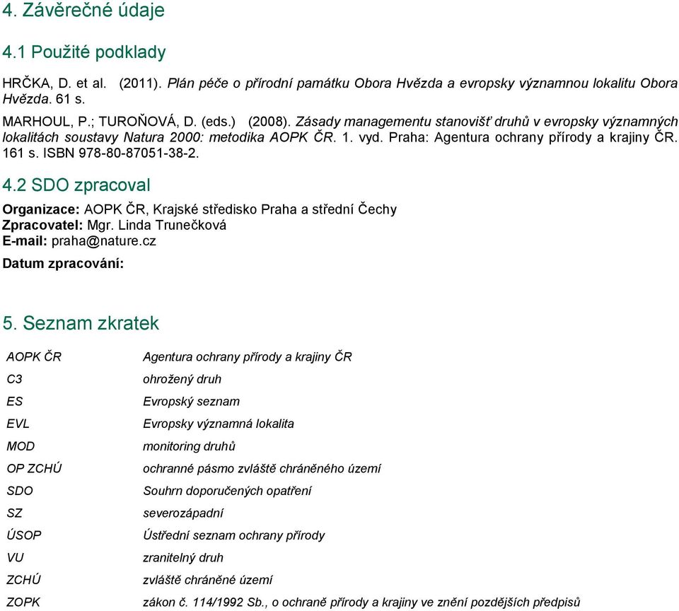 2 SDO zpracoval Organizace: AOPK ČR, Krajské středisko Praha a střední Čechy Zpracovatel: Mgr. Linda Trunečková E-mail: praha@nature.cz Datum zpracování: 5.