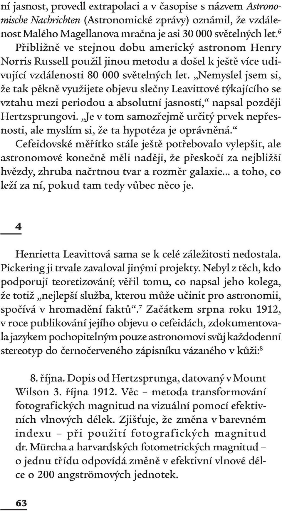 Nemyslel jsem si, že tak pěkně využijete objevu slečny Leavittové týkajícího se vztahu mezi periodou a absolutní jasností, napsal později Hertzsprungovi.