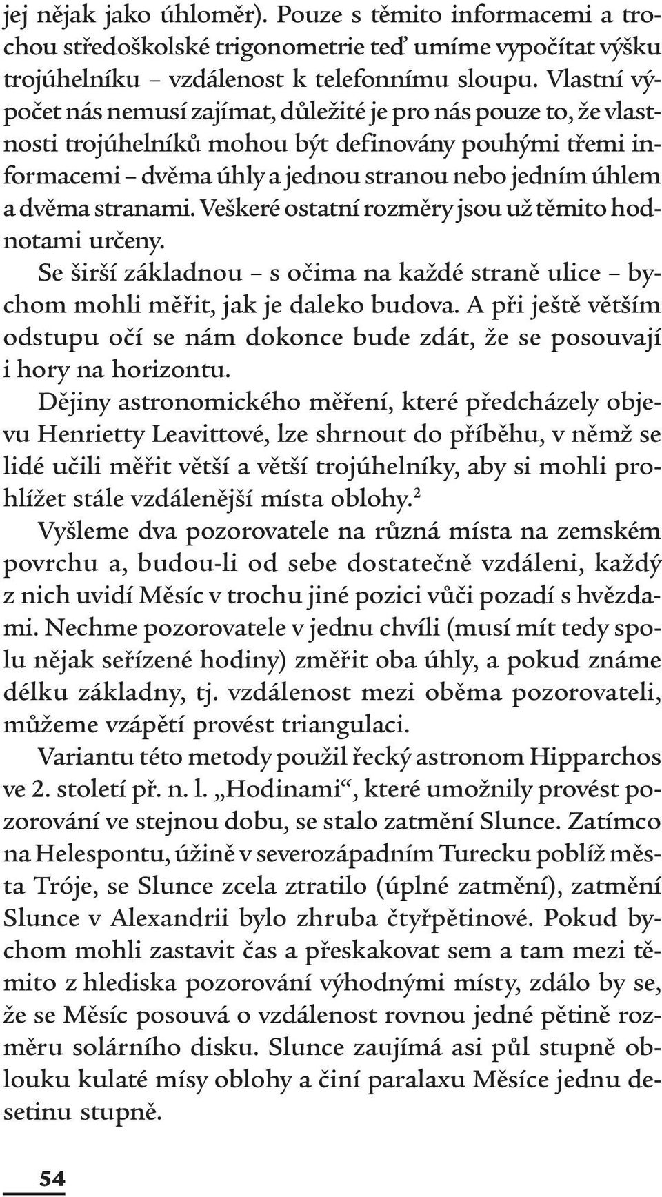 stranami. Veškeré ostatní rozměry jsou už těmito hodnotami určeny. Se širší základnou s očima na každé straně ulice bychom mohli měřit, jak je daleko budova.