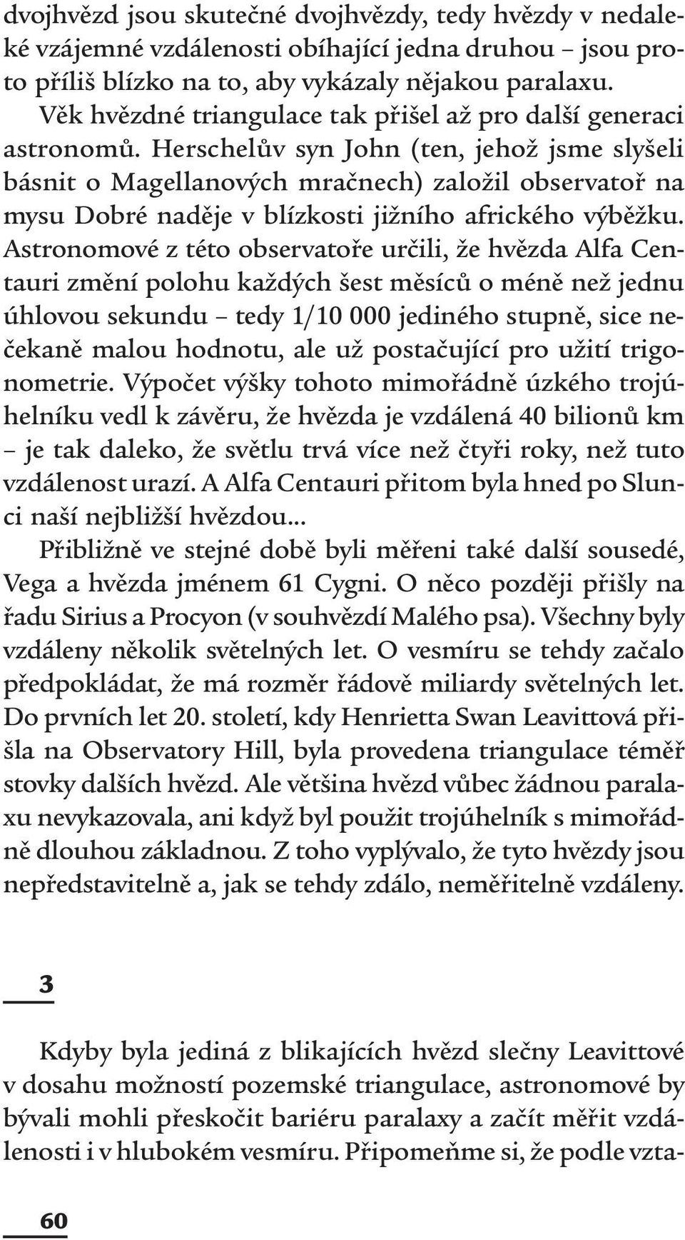 Herschelův syn John (ten, jehož jsme slyšeli básnit o Magellanových mračnech) založil observatoř na mysu Dobré naděje v blízkosti jižního afrického výběžku.