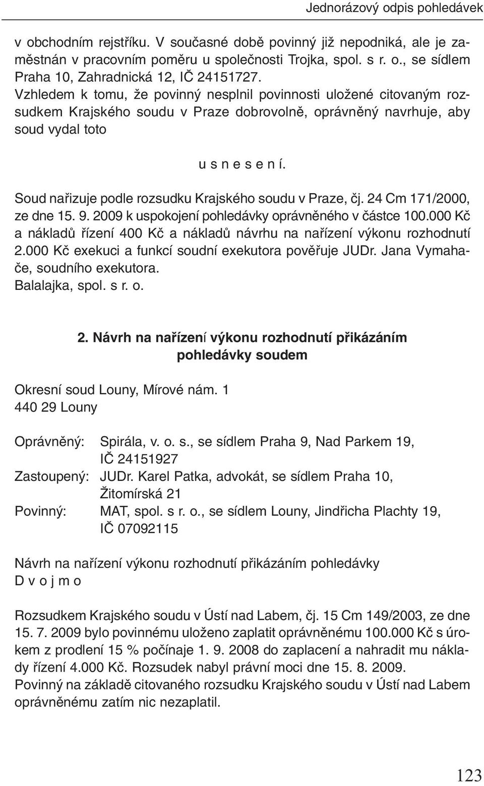 Jednorázov odpis pohledávek Soud nafiizuje podle rozsudku Krajského soudu v Praze, ãj. 24 Cm 171/2000, ze dne 15. 9. 2009 k uspokojení pohledávky oprávnûného v ãástce 100.