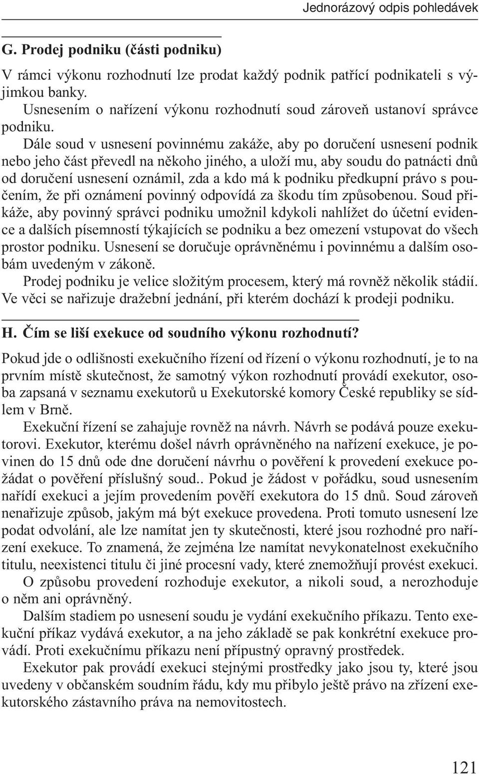 Dále soud v usnesení povinnému zakáže, aby po doručení usnesení podnik nebo jeho část převedl na někoho jiného, a uloží mu, aby soudu do patnácti dnů od doručení usnesení oznámil, zda a kdo má k