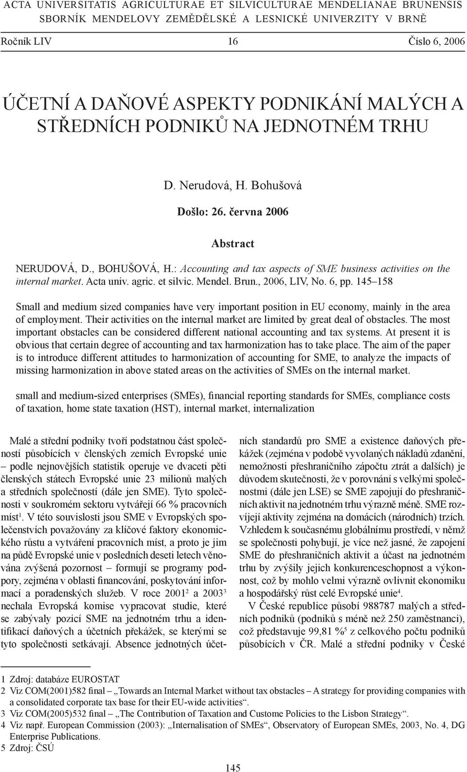 Acta univ. agric. et silvic. Mendel. Brun., 2006, LIV, No. 6, pp. 145 158 Small and medium sized companies have very important position in EU economy, mainly in the area of employment.