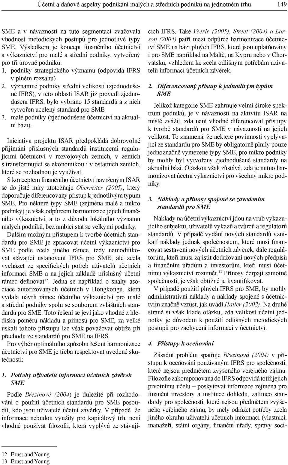 významné podniky střední velikosti (zjednodušené IFRS), v této oblasti ISAR již provedl zjednodušení IFRS, bylo vybráno 15 standardů a z nich vytvořen ucelený standard pro SME 3.