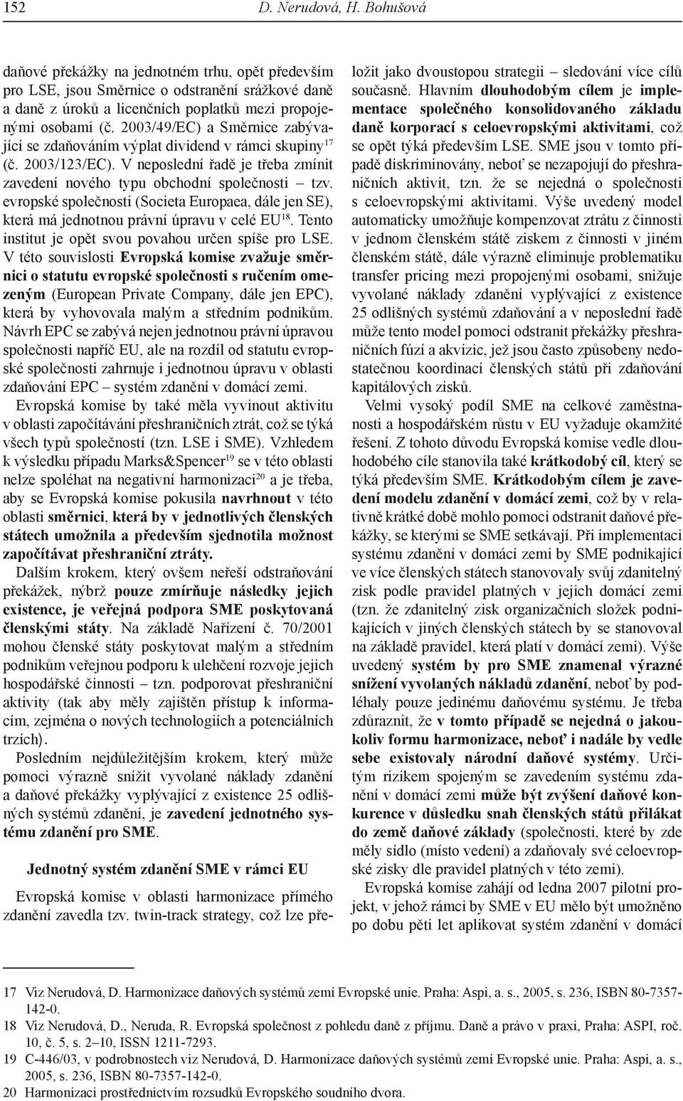 evropské společnosti (Societa Europaea, dále jen SE), která má jednotnou právní úpravu v celé EU 18. Tento institut je opět svou povahou určen spíše pro LSE.