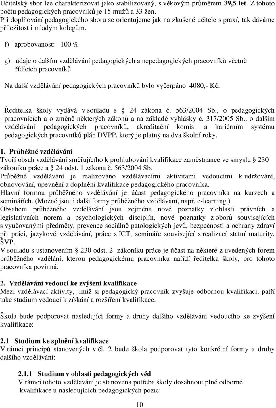 f) aprobovanost: 100 % g) údaje o dalším vzdělávání pedagogických a nepedagogických pracovníků včetně řídících pracovníků Na další vzdělávání pedagogických pracovníků bylo vyčerpáno 4080,- Kč.