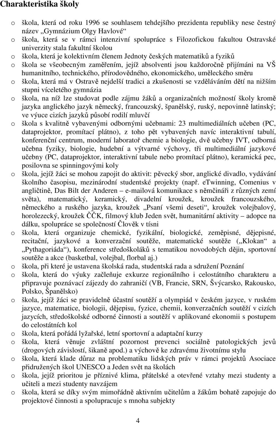 přijímáni na VŠ humanitního, technického, přírodovědného, ekonomického, uměleckého směru o škola, která má v Ostravě nejdelší tradici a zkušenosti se vzděláváním dětí na nižším stupni víceletého