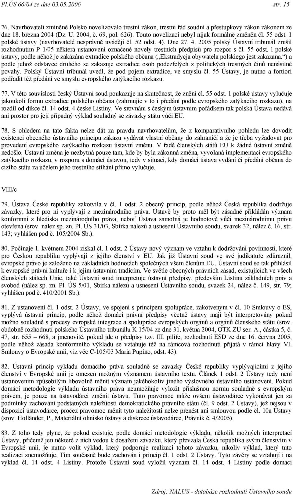 . Dne 27. 4. 2005 polský Ústavní tribunál zrušil rozhodnutím P 1/05 některá ustanovení označené novely trestních předpisů pro rozpor s čl. 55 odst.