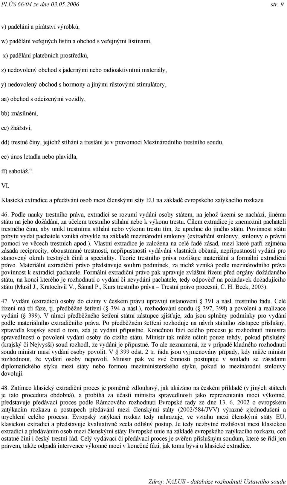 nedovolený obchod s hormony a jinými růstovými stimulátory, aa) obchod s odcizenými vozidly, bb) znásilnění, cc) ţhářství, dd) trestné činy, jejichţ stíhání a trestání je v pravomoci Mezinárodního