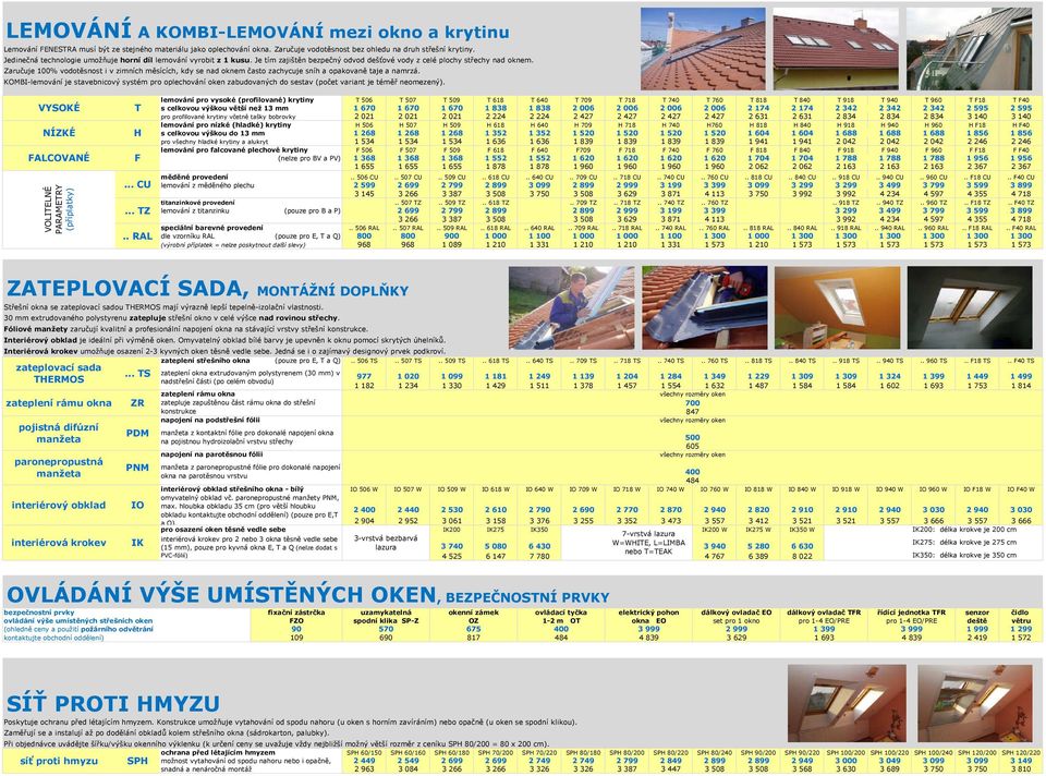 Zaručuje 100% vodotěsnost i v zimních měsících, kdy se nad oknem často zachycuje sníh a opakovaně taje a namrzá.