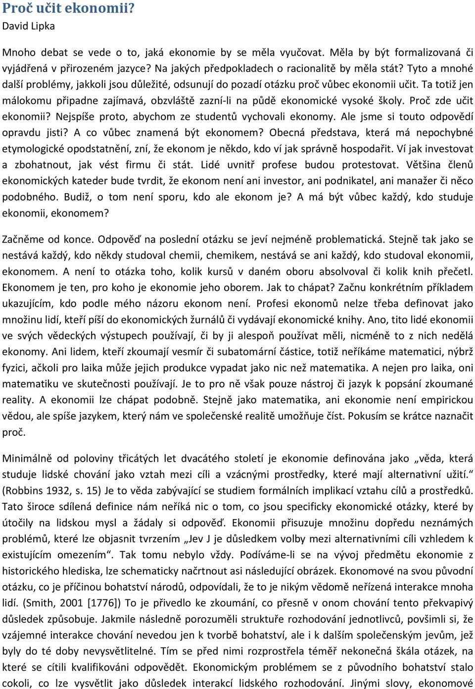 Ta totiž jen málokomu připadne zajímavá, obzvláště zazní-li na půdě ekonomické vysoké školy. Proč zde učit ekonomii? Nejspíše proto, abychom ze studentů vychovali ekonomy.